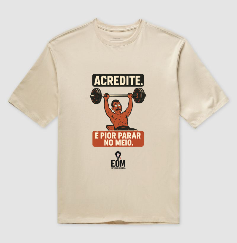 Acredite. É pior parar no meio — Camiseta Oversized (EoM)