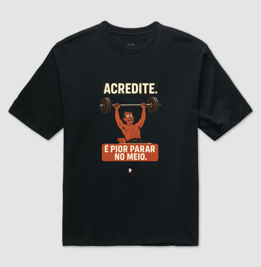 Acredite. É pior parar no meio — Camiseta Oversized (EoM)