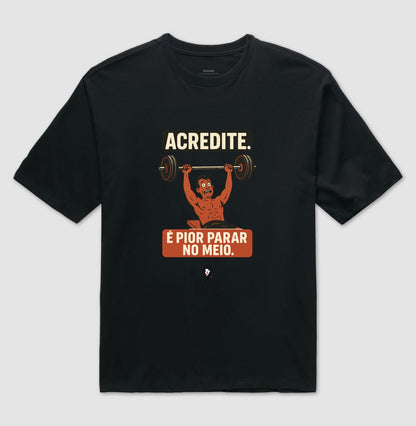 Acredite. É pior parar no meio — Camiseta Oversized (EoM)
