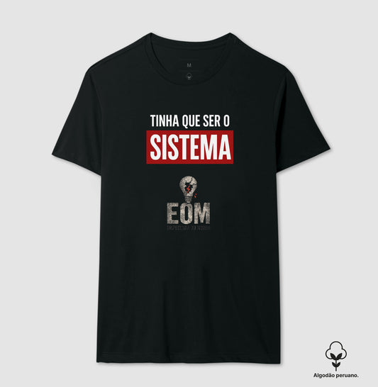 Tinha que ser o Sistema — Camiseta Algodão Peruano (EoM)