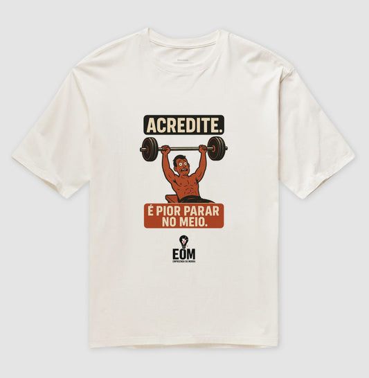 Acredite. É pior parar no meio — Camiseta Oversized (EoM)